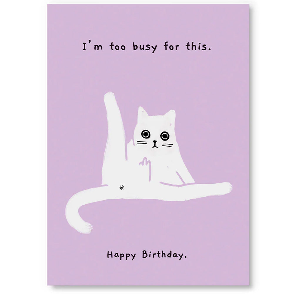 I'm Too Busy For This. Happy Birthday - Greetings Card