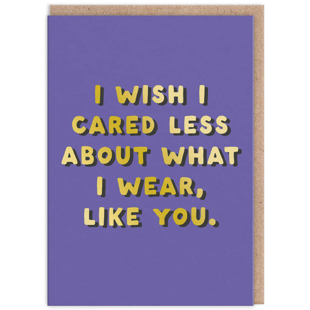 I Wish I Cared Less About What I Wear Like You - Greetings Card