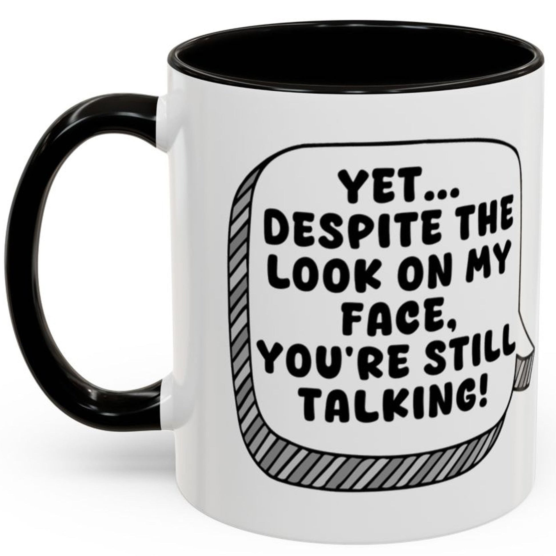 Yet Despite The Look On My Face You're Still Talking Mug