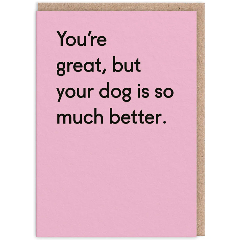 You're Great, But Your Dog Is Much Better - Birthday Card
