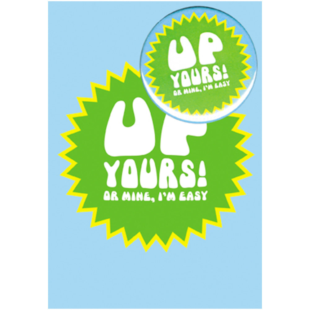 Big Badge Card - Up Yours (Or Mine, I'm Easy) Greetings Card