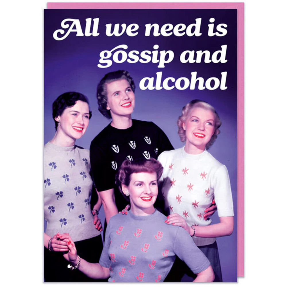 All We Need Is Gossip And Alcohol - Birthday Card