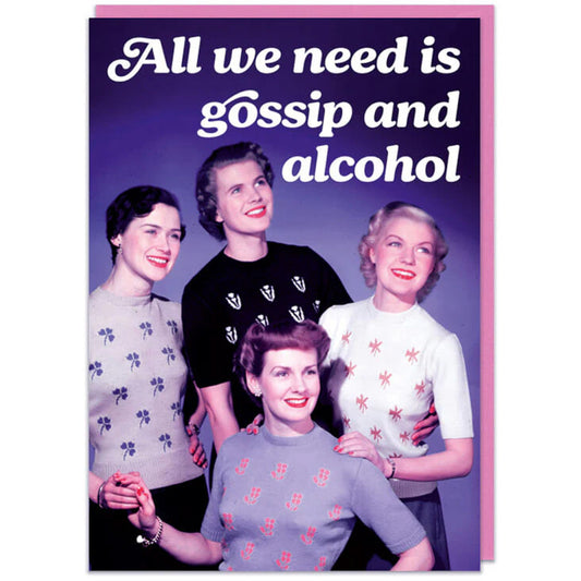 All We Need Is Gossip And Alcohol - Birthday Card