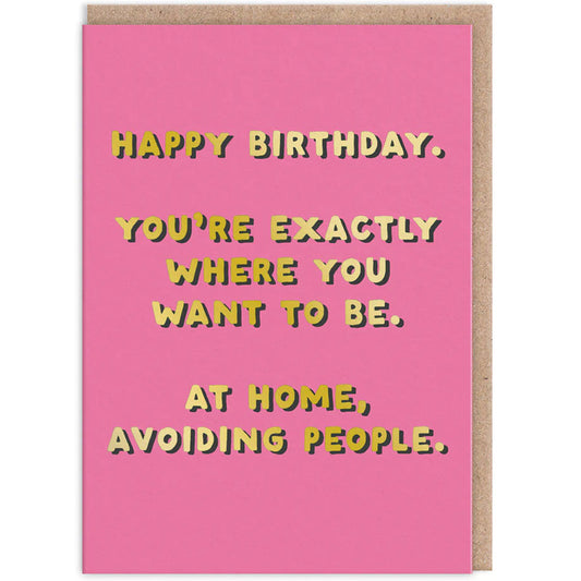 Happy Birthday. You're Exactly Where You Want To Be. At Home, Avoiding People  - Birthday Card