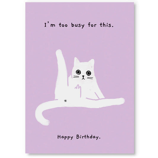 I'm Too Busy For This. Happy Birthday - Greetings Card