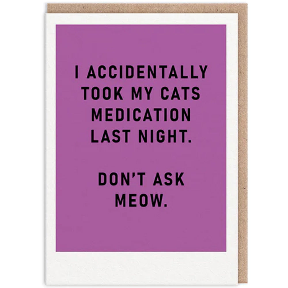 I Accidentally Took My Cats Medication Last Night  - Greetings Card
