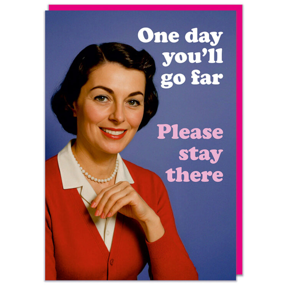 One Day You'll Go Far. Please Stay There - Birthday Card