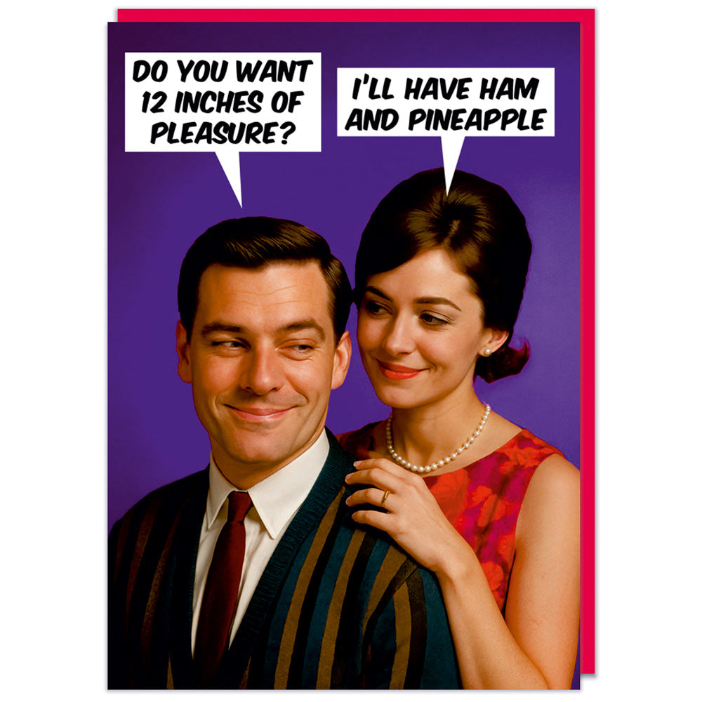 Do You Want 12 Inches Of Pleasure? I'll Have Ham And Pineapple  - Birthday Card
