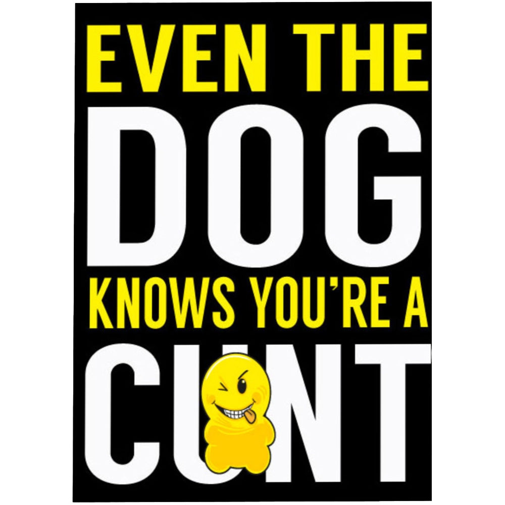 Even The Dog Knows You're A Cunt -Birthday Card