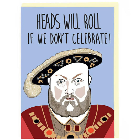 Henry VIII Heads Will Roll If We Don't Celebrate - Birthday Card