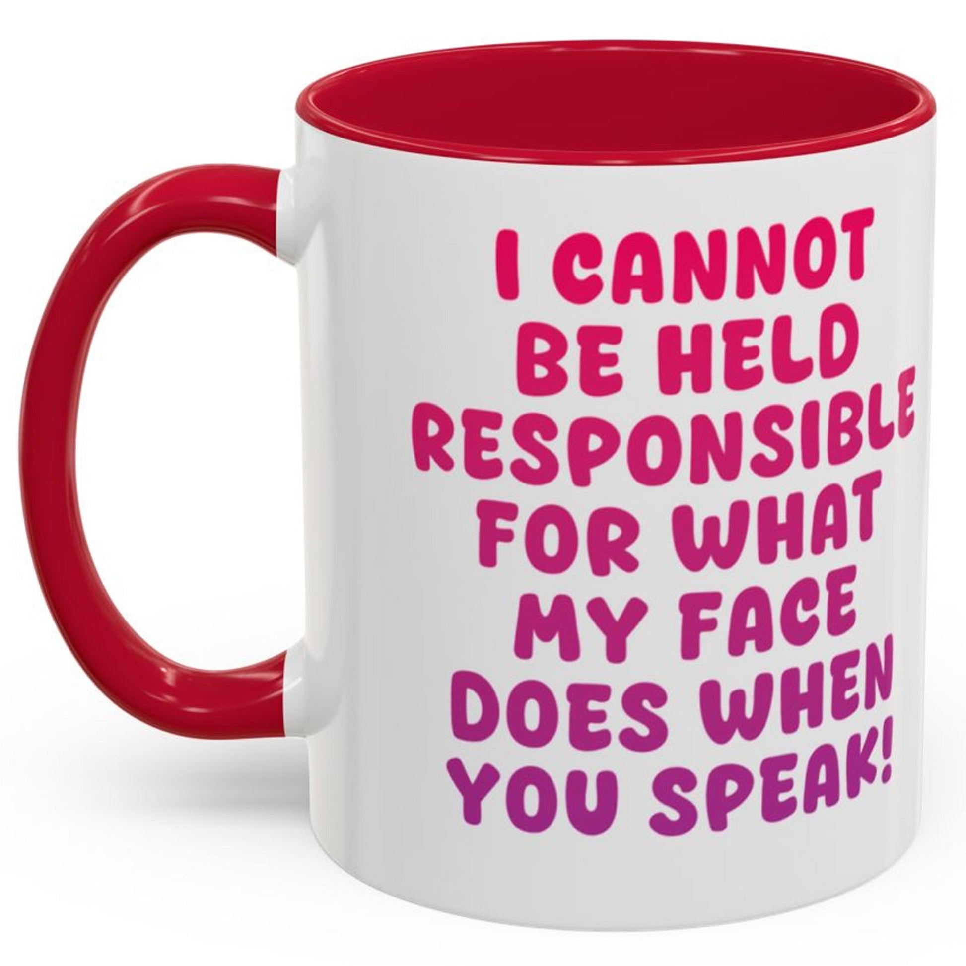 I Cannot Be Held Responsible For What My Face Does When You Speak Mug