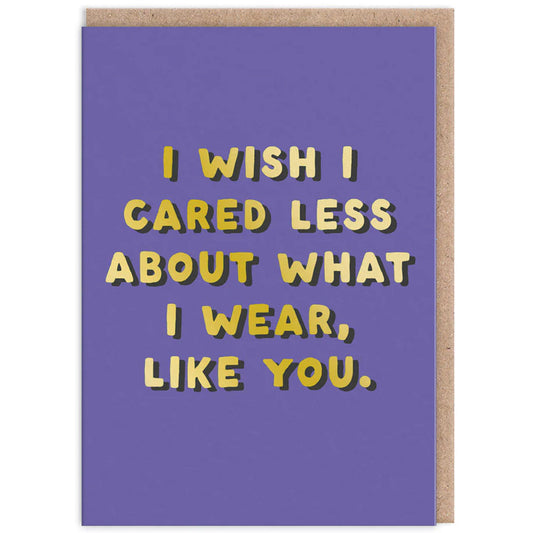 I Wish I Cared Less About What I Wear Like You -  Greetings Card