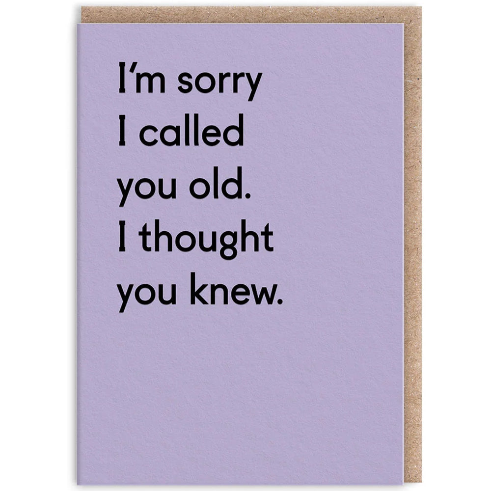 I'm Sorry I Called You Old. I Thought You Knew - Birthday Card