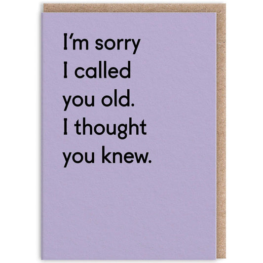 I'm Sorry I Called You Old. I Thought You Knew - Birthday Card