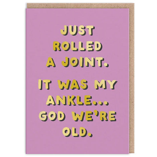 Just Rolled A Joint. It Was My Ankle... God We're Old Birthday Card