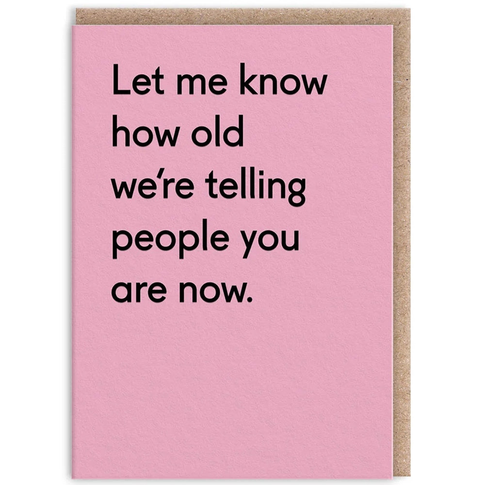 Let Me Know How Old We're Telling People You Are Now - Birthday Card