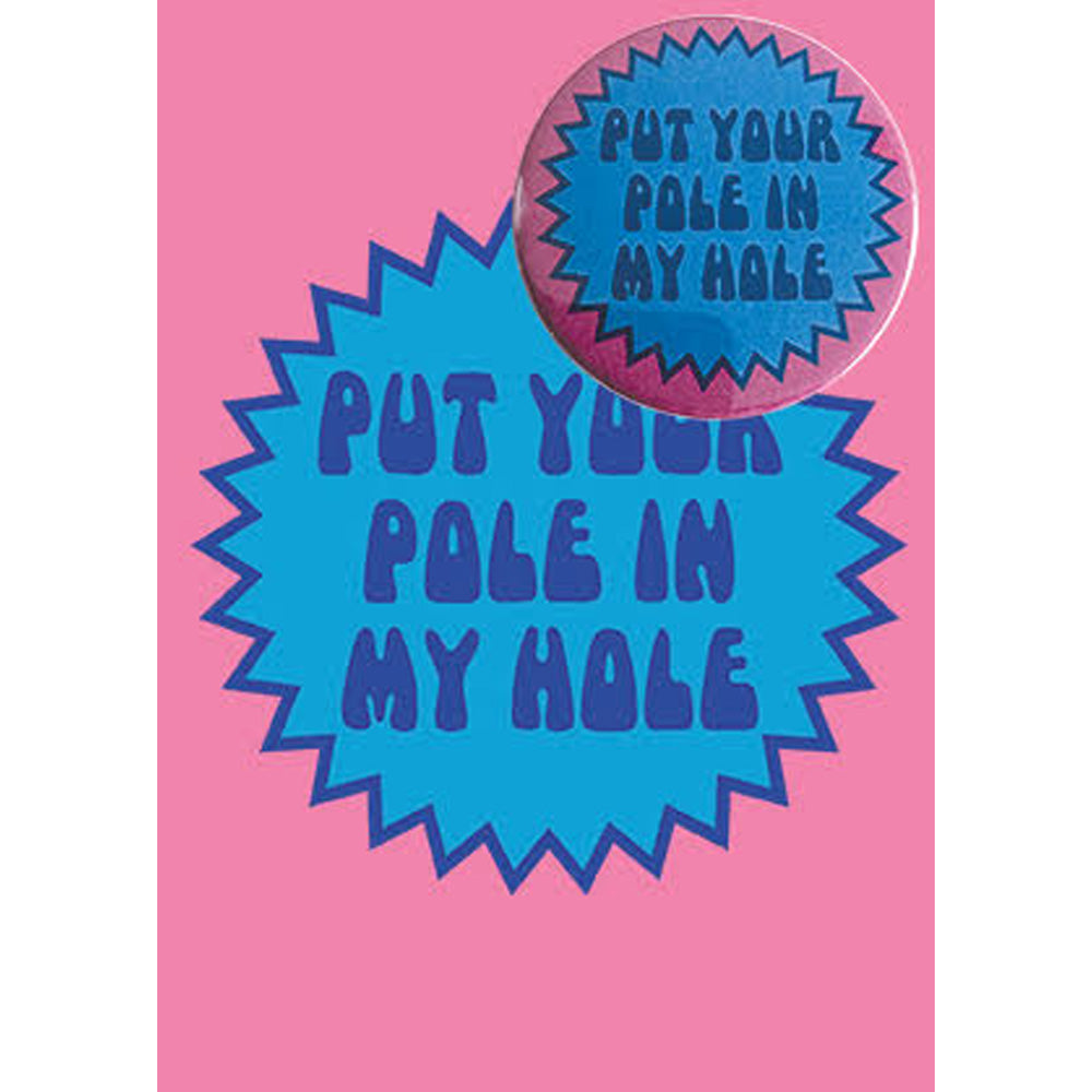 Big Badge Card - Put Your Pole In My Hole Greetings Card