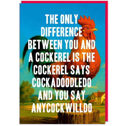 The Only Difference Between you And A Cockerel  - Birthday Card