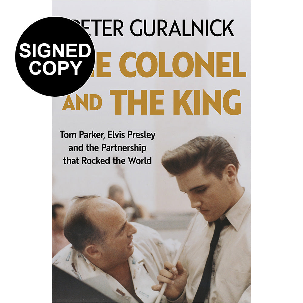 Peter Guralnick - The Colonel and the King : Tom Parker, Elvis Presley and the Partnership that Rocked the World (Signed Copy)