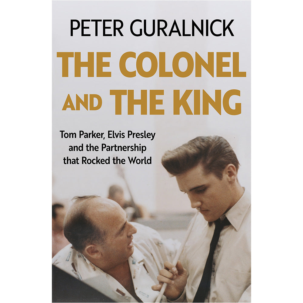 Peter Guralnick - The Colonel and the King : Tom Parker, Elvis Presley and the Partnership that Rocked the World (Signed Copy)