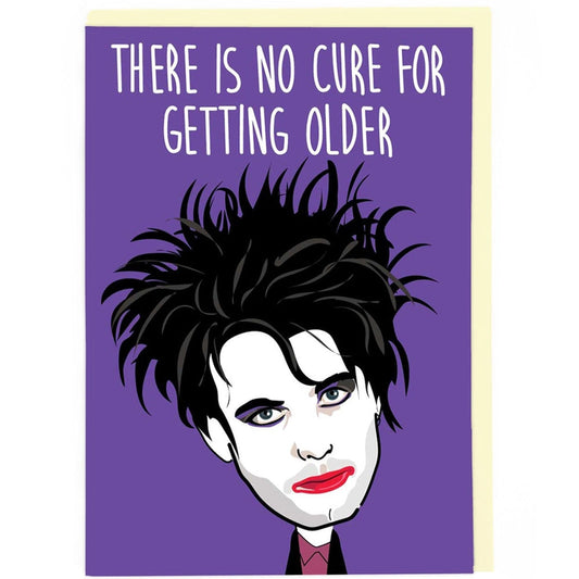 There Is No Cure For Getting Older - Birthday Card