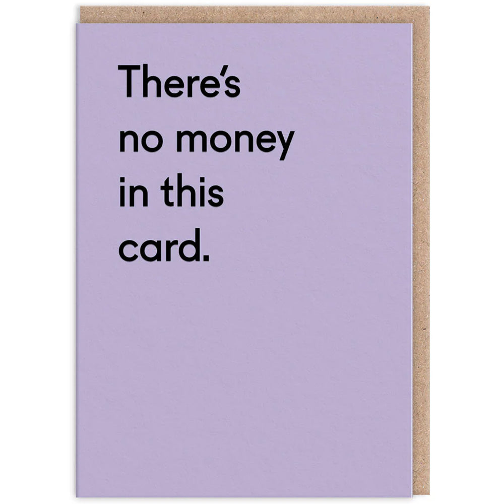 There's No Money In This Card - Birthday Card
