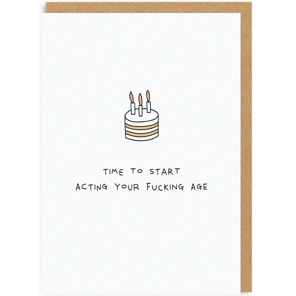 Time To Start Acting Your F*cking Age - Birthday Card