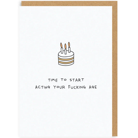 Time To Start Acting Your F*cking Age - Birthday Card
